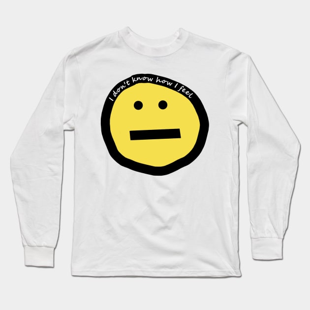 I Don't Know How I Feel Funny Smiley Face Long Sleeve T-Shirt by ellenhenryart